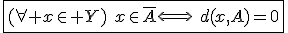3$\fbox{(\forall x\in Y)\hspace{5}x\in\bar{A}\Longleftrightarrow\hspace{5}d(x,A)=0}