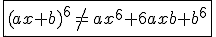 3$\fbox{(ax+b)^6\,\not=\,ax^6+6axb+b^6