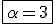 3$\fbox{\alpha=3}