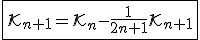 3$\fbox{\cal{K}_{n+1}=\cal{K}_{n}-\fr{1}{2n+1}\cal{K}_{n+1}
