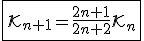 3$\fbox{\cal{K}_{n+1}=\fr{2n+1}{2n+2}\cal{K}_n}