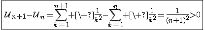 3$\fbox{\cal{U}_{n+1}-\cal{U}_n=\Bigsum_{k=1}^{n+1} \ \fr{1}{k^2}-\Bigsum_{k=1}^n \ \fr{1}{k^2}=\fr{1}{(n+1)^2}>0}