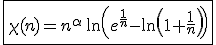 3$\fbox{\chi(n)=n^{\alpha}\,\ln\left(e^{\frac{1}{n}}-\ln\left(1+\frac{1}{n}\right)\right)}