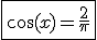 3$\fbox{\cos(x)=\fr{2}{\pi}