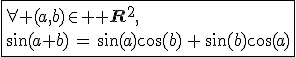 3$\fbox{\forall (a,b)\in{\bb R}^2,\\\sin(a+b)\,=\,\sin(a)\cos(b)\,+\,\sin(b)\cos(a)