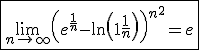 3$\fbox{\lim_{n\to +\infty}\left(e^{\frac{1}{n}}-\ln\left(1+\frac{1}{n}\right)\right)^{n^2}=e}