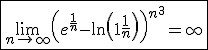 3$\fbox{\lim_{n\to +\infty}\left(e^{\frac{1}{n}}-\ln\left(1+\frac{1}{n}\right)\right)^{n^3}=+\infty}