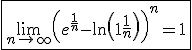 3$\fbox{\lim_{n\to +\infty}\left(e^{\frac{1}{n}}-\ln\left(1+\frac{1}{n}\right)\right)^{n}=1}