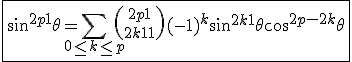 3$\fbox{\sin^{2p+1}\theta = \Bigsum_{0\le k\le p} {2p+1\choose 2k+1} (-1)^{k} \sin^{2k+1}\theta \cos^{2p-2k}\theta}