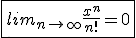 3$\fbox{ lim_{n \to +\infty} \frac{x^n}{n!} =0}