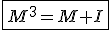 3$\fbox{M^3=M+I