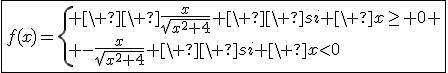 3$\fbox{f(x)=\{ \ \ \fr{x}{\sqrt{x^2+4}} \ \ si \ x\ge 0 \\ -\fr{x}{\sqrt{x^2+4}} \ \ si \ x<0