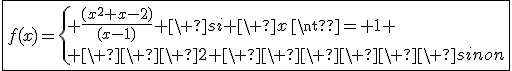 3$\fbox{f(x)=\{ \fr{(x^2+x-2)}{(x-1)} \ si \ x\neq 1 \\ \ \ \ 2 \ \ \ \ \ \ sinon