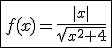 3$\fbox{f(x)=\fr{|x|}{\sqrt{x^2+4}}
