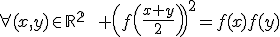 3$\forall(x,y)\in\mathbb{R^2}\qquad \(f\(\frac{x+y}{2}\)\)^2=f(x)f(y)