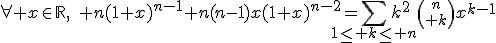 3$\forall x\in\mathbb{R},\quad n(1+x)^{n-1}+n(n-1)x(1+x)^{n-2}=\Bigsum_{1\le k\le n}k^2{n\choose k}x^{k-1}