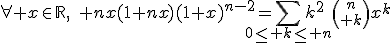 3$\forall x\in\mathbb{R},\quad nx(1+nx)(1+x)^{n-2}=\Bigsum_{0\le k\le n}k^2{n\choose k}x^{k}