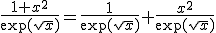 3$\fr{1+x^2}{\exp(\sqrt{x})}=\fr{1}{\exp(\sqrt{x})}+\fr{x^2}{\exp(\sqrt{x})}