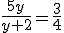 3$\fr{5y}{y+2}=\fr{3}{4}