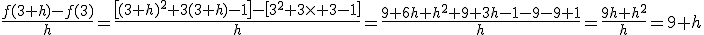 3$\fr{f(3+h)-f(3)}{h}=\fr{\[(3+h)^2+3(3+h)-1\]-\[3^2+3\times 3-1\]}{h}=\fr{9+6h+h^2+9+3h-1-9-9+1}{h}=\fr{9h+h^2}{h}=9+h