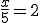 3$\fr{x}{5}=2