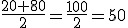 3$\frac{20+80}{2}=\frac{100}{2}=50