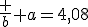 3$\frac b a=4,08