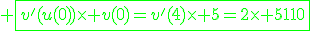3$\green \fbox{v^'(u(0))\times v(0)=v^'(4)\times 5=2\times 5=10