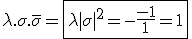 3$\lambda.\sigma.\bar{\sigma}=\fbox{\lambda|\sigma|^2=-\fr{-1}{1}=1