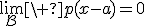 3$\lim_{\mathcal{B}}\ p(x-a)=0