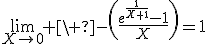 3$\lim_{X\to0} \ -\(\fr{e^{\fr{1}{X+1}}-1}{X}\)=1