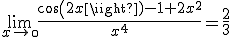 3$\lim_{x\to\0}\frac{cos(2x)-1+2x^2}{x^4}=\fr{2}{3}