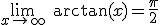 3$\lim_{x\to +\infty} \ \arctan(x)=\fr{\pi}{2}