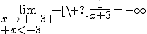 3$\lim_{x\to -3 \\ x<-3} \ \fr{1}{x+3}=-\infty