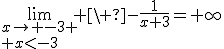 3$\lim_{x\to -3 \\ x<-3} \ -\fr{1}{x+3}=+\infty