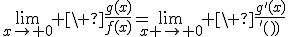 3$\lim_{x\to 0} \ \fr{g(x)}{f(x)}=\lim_{x \to 0} \ \fr{g^'(x)}{f^'(x)}