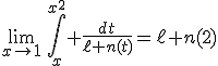 3$\lim_{x\to1}\,\Bigint_x^{x^2}%20\fr{dt}{\ell%20n(t)}=\ell n(2)