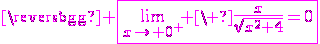 3$\magenta \fbox{\lim_{x\to 0^+} \ \fr{x}{\sqrt{x^2+4}}=0