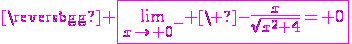 3$\magenta \fbox{\lim_{x\to 0^-} \ -\fr{x}{\sqrt{x^2+4}}= 0