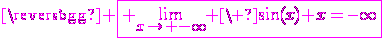 3$\magenta \fbox{ \lim_{x\to -\infty} \ \sin(x)+x=-\infty