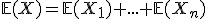 3$\mathbb{E}(X)=\mathbb{E}(X_1)+...+\mathbb{E}(X_n)