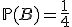 3$\mathbb{P}(B)=\frac{1}{4}