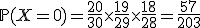 3$\mathbb{P}(X=0)=\frac{20}{30}\times\frac{19}{29}\times\frac{18}{28}=\frac{57}{203}