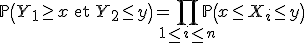 3$\mathbb{P}\left(Y_1\ge x\mathrm{\ et\ }Y_2\le y\right) = \Bigprod_{1\le i\le n}\mathbb{P}\left(x\le X_i\le y\right)