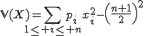 3$\mathbb{V}(X)=\Bigsum_{1\le i\le n}p_ix_i^2-\left(\frac{n+1}{2}\right)^2