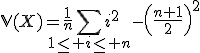 3$\mathbb{V}(X)=\frac{1}{n}\Bigsum_{1\le i\le n}i^2-\left(\frac{n+1}{2}\right)^2