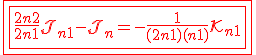 3$\red\fbox{\fbox{\fr{2n + 2}{2n + 1}\cal{J}_{n+1}-\cal{J}_n=-\fr{1}{(2n + 1)(n + 1)}\cal{K_{n+1}}