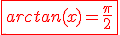 3$\red\fbox{arctan(x)=\frac{\pi}{2}}