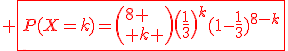 3$\red \fbox{P(X=k)=\(8 \\ k \)\(\fr{1}{3}\)^{k}(1-\fr{1}{3}\)^{8-k}