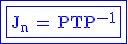 3$\rm\blue\fbox{\fbox{J_n\,=\,PTP^{-1